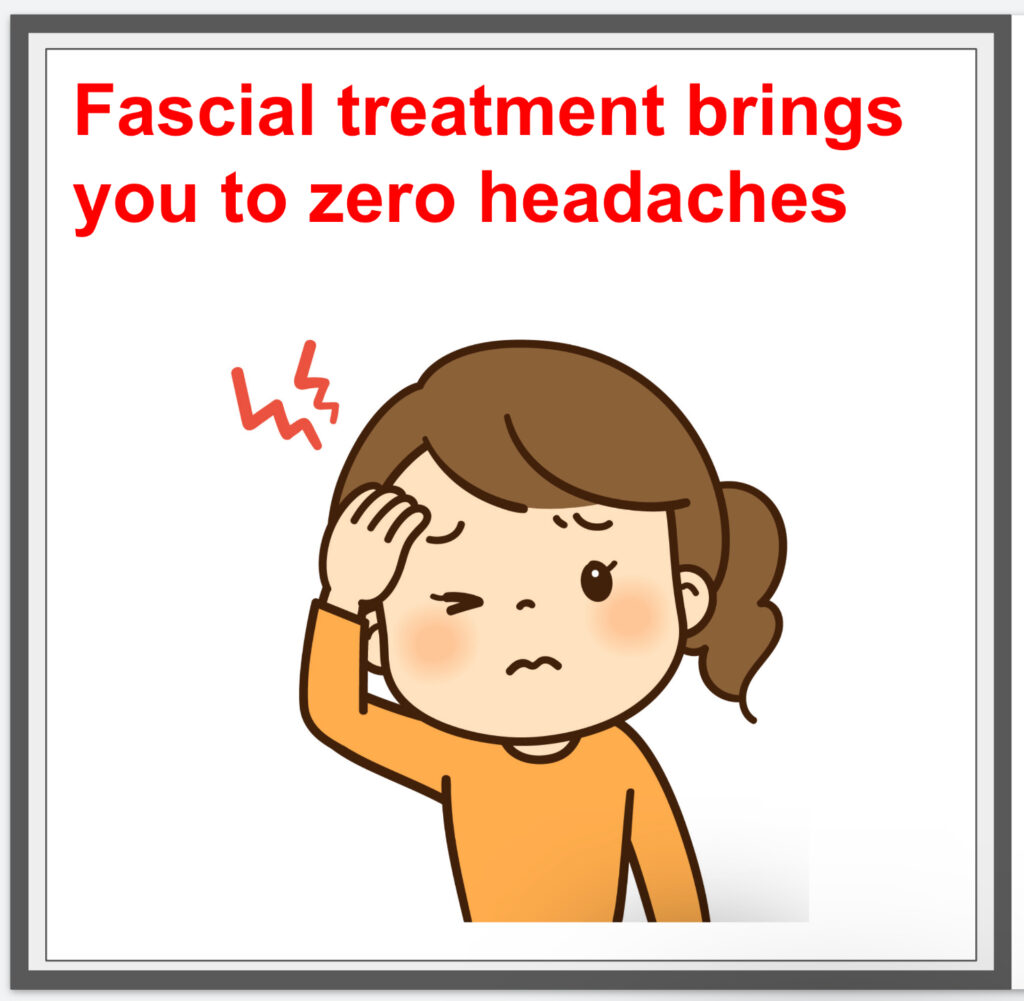 Fascial treatment brings you to zero headaches. ^^